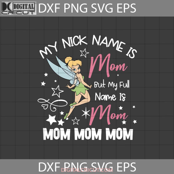 My Nick Name Is Mom But Full Svg Tinkerbell Mother Mothers Day Cricut File Clipart Png Eps Dxf
