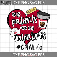 My Patients Are Valentines Cna Life Svg Nurse Love Day Cricut File Clipart Png Eps Dxf