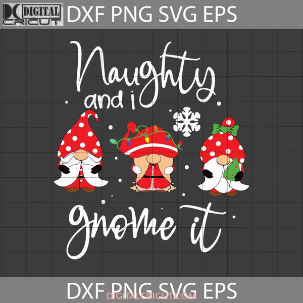 Naughty And I Gnome It Svg Christmas Gift Cricut File Clipart Png Eps Dxf