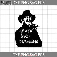 Never Stop Dreaming Svg Freddy Krueger Horror Movie Svg Halloween Gift Funny Cuties Cricut File