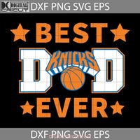 New York Knicks Best Dad Ever Svg Nba American Football Team Happy Fathers Day Cricut File Clipart