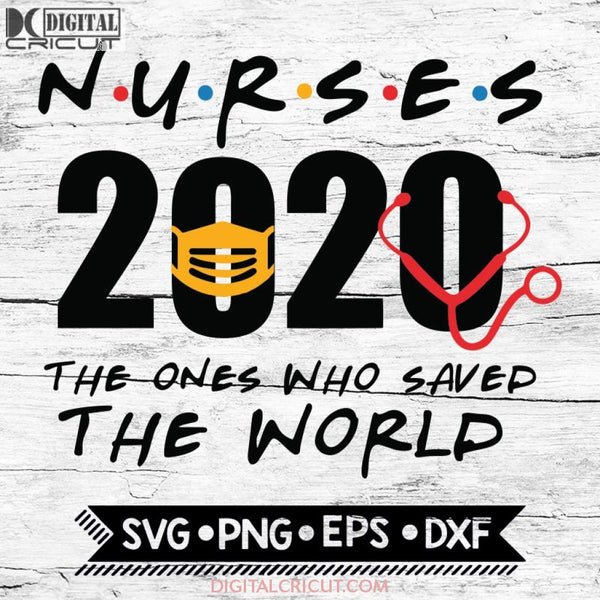 Nurses 2020 The Ones Who Saved The World Svg Cricut Files Silhouette Nurse Svg