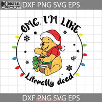 Omg Im Like Literally Dead Svg Christmas Svg Gift Cricut File Clipart Png Eps Dxf