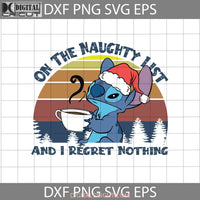 On The Naughty List And I Regret Nothing Svg Christmas List Svg Cricut File Clipart Png Eps Dxf
