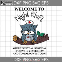 Owl Nurse Welcome To Night Shift Where Everyday Is Monday Svg Cricut File Clipart Png Eps Dxf