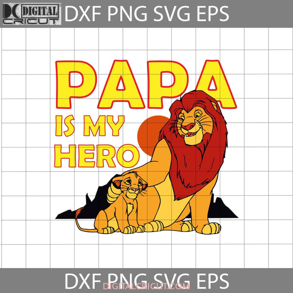 Papa Is My Hero Svg Simba Mufasa The Lion King Dad Fathers Day Cricut File Clipart Png Eps Dxf