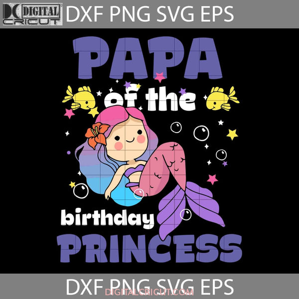 Papa Of The Birthday Princess Mermaid Svg Happy Fathers Day Dad Cricut File Clipart Png Eps Dxf