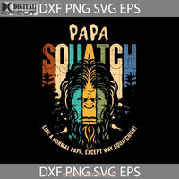 Papa Squatch Like A Normal Except Way Squatchier Svg Sasquatch Bigfoot Dad Fathers Day Cricut File