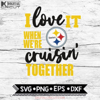 Pittsburgh Steelers I Love It When We're Cruisin Together Svg, Cricut File, Svg, NFL Svg, Pittsburgh Steelers Svg, Quotes Svg