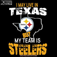 Pittsburgh Steelers Svg, I May Live In Texas But My Team Is Steelers Svg, Cricut File, Clipart, NFL Svg, Football Svg, Sport Svg, Love Football Svg, Png, Eps, Dxf 2
