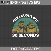 Pizza Dudes Got 30 Seconds Png Teenage Mutant Ninja Turtles Svg Turtle Svg Cricut File Clipart Eps