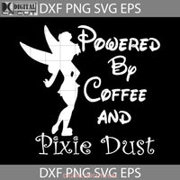 Powered By Coffee And Pixie Dust Svg Tinker Fairy Svg Cartoon Cricut File Clipart Png Eps Dxf