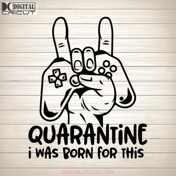 Quarantine I Was Born For This SVG PNG DXF EPS Download Files