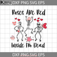 Roses Are Red Inside Im Dead Svg Dancing Skeleton Valentines Day Cricut File Clipart Png Eps Dxf