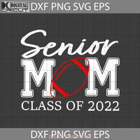 Senior Football Mom Class Of 2022 Svg Proud Mother Happy Mothers Day Svg Cricut File Clipart Png Eps
