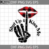 Shut Up And Kiss Me Svg Lips Sexy Valentines Day Gift Cricut File Clipart Png Eps Dxf