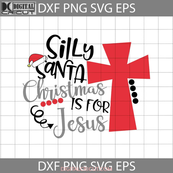 Silly Santa Christmas Is For Jesus Svg Gift Cricut File Clipart Png Eps Dxf