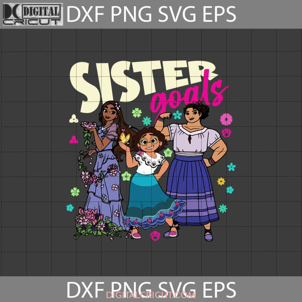 Sister Goals Svg Mirabel Isabela Luisa Svg Encanto Cartoon Cricut File Clipart Png Eps Dxf