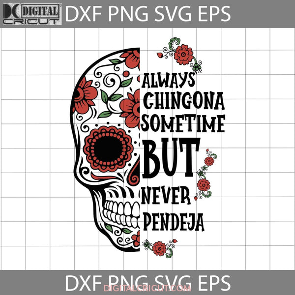 Skull Always Chingona Sometimes Cabrona But Never Pendeja Svg Svg Quotes Cricut File Clipart Png Eps