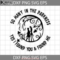 So Many In The Darkness Yes I Found You & Me Svg Jack And Sally Nightmare Before Christmas Halloween