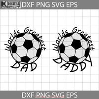 Soccer Ball Worlds Greatest Daddy Svg Happy Fathers Day Dad Cricut File Clipart Png Eps Dxf