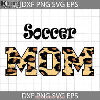 Soccer Mom Svg Funny Happy Mothers Day Mama Cricut File Clipart Png Eps Dxf