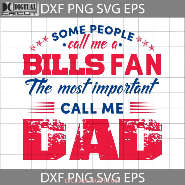 Some People Call Me A Bills Fan The Most Important Dad Svg Happy Fathers Day Cricut File Clipart Png