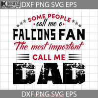 Some People Call Me A Falcons Fan The Most Important Dad Svg Atlanta Happy Fathers Day Cricut File