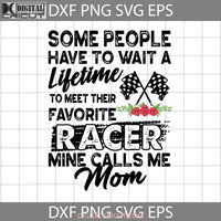 Some People Have To Wait A Lifetime Meet Their Favorite Racer Svg Mothers Day Cricut File Clipart