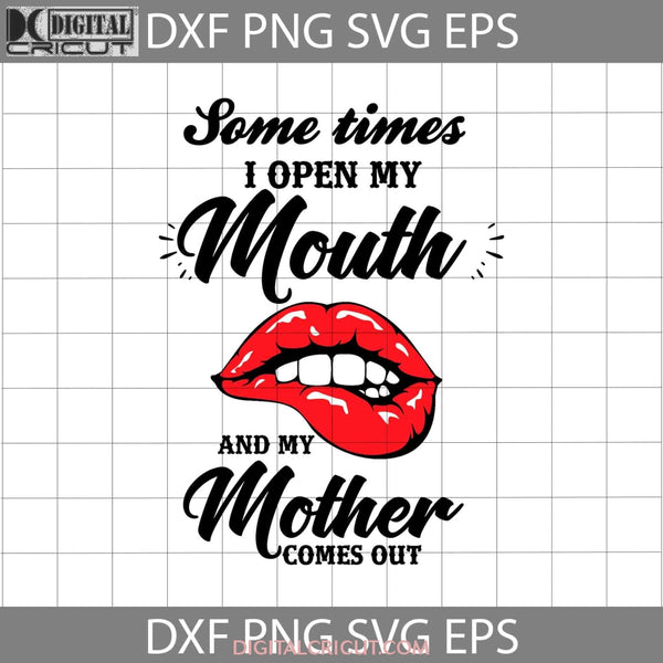 Sometimes I Open My Mouth And Mother Comes Out Sexy Lips Svg Mothers Day Cricut File Clipart Png Eps