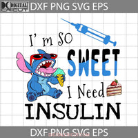 Stitch Im So Sweet I Need Insulin Svg Cartoon Cricut File Clipart Png Eps Dxf