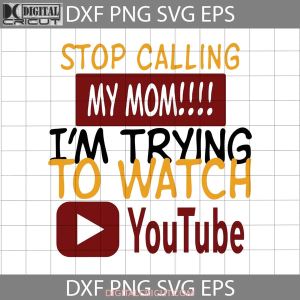 Stop Calling My Mom Im Trying To Watch Youtube Svg Dont Report Me Happy Mothers Day Mama Cricut File