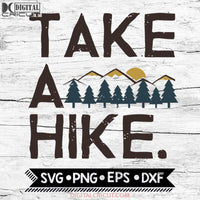 Take A Hike Svg, Hiking Svg, Outdoors Svg, Mountain Svg, Hiking Svg, Camping Svg, Cricut File, Svg
