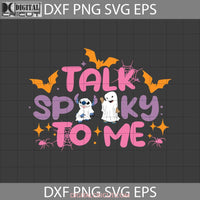 Talk Spooky To Me Svg Boo Svg Cute Ghost Halloween Cricut File Clipart Png Eps Dxf