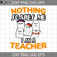 Teacher Ghost Halloween Svg Nothing Scares Me Cricut File Clipart Png Eps Dxf