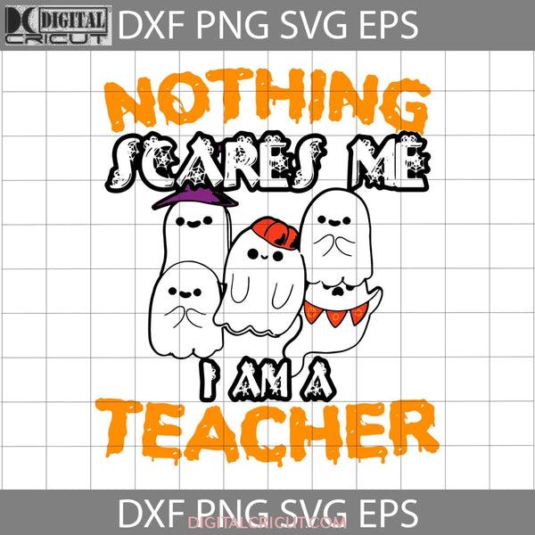 Teacher Ghost Halloween Svg Nothing Scares Me Cricut File Clipart Png Eps Dxf