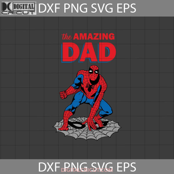 The Amazing Dad Svg Spiderman Svg Fathers Day Cricut File Clipart Png Eps Dxf