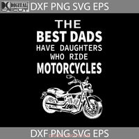 The Best Dads Have Daughters Who Ride Motorcyles Svg Dad Fathers Day Cricut File Clipart Png Eps Dxf