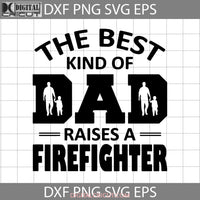 The Best Kind Of Dad Raises A Firefighter Svg Father Fireman Happy Fathers Day Cricut File Clipart