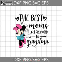 The Best Moms Get Promoted To Grandma Svg Minnie Mother Svg Mothers Day Cricut File Clipart Png Eps