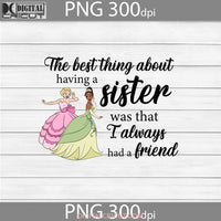 The Best Thing About Having A Sister Was That I Always Had Friend Png Sister Family Tiana Charlotte