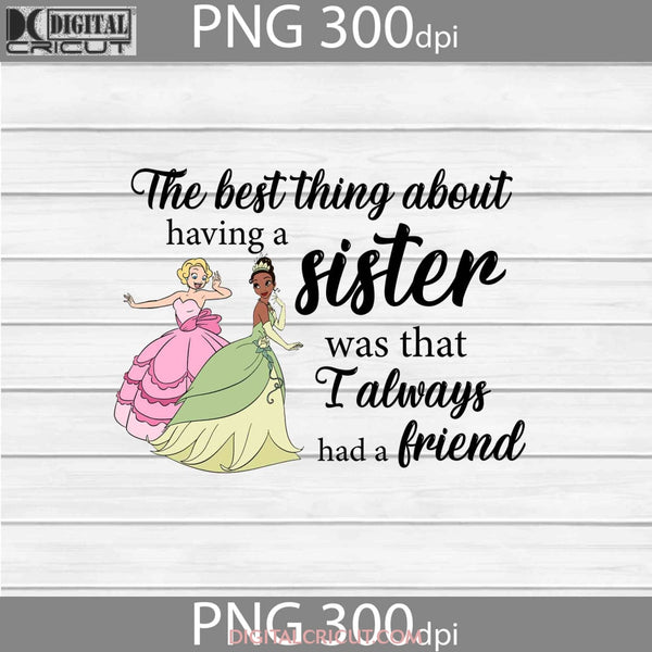 The Best Thing About Having A Sister Was That I Always Had Friend Png Sister Family Tiana Charlotte