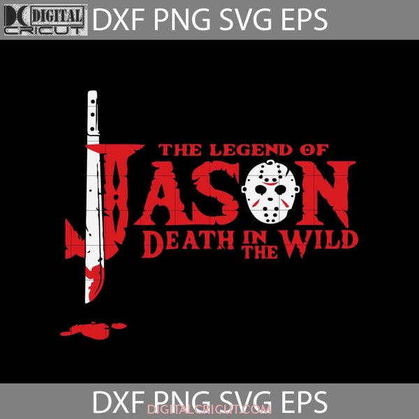 The Legend Of Jason Death In Wild Svg Halloween Gift Cricut File Clipart Png Eps Dxf