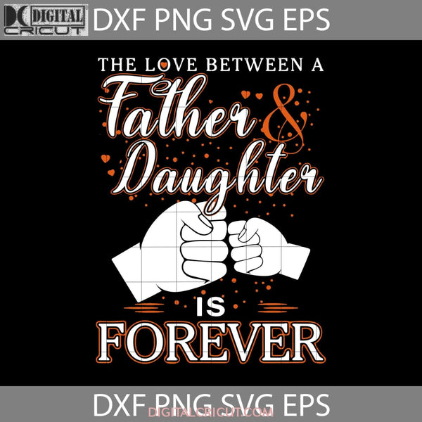 The Love Between A Father And Daughter Is Forever Svg Fist Bump Happy Fathers Day Dad Cricut File