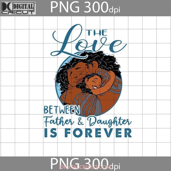 The Love Between A Father And Daughter Is Forever Svg Moana Maui Dad Fathers Day Cricut File Clipart