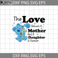 The Love Between A Mother And Daughter Is Forever Svg Blues Clues Mom Mothers Day Cricut File