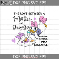 The Love Between A Mother And Daughter Knows No Distance Svg Daisy Duck Baby Mothers Day Cricut File