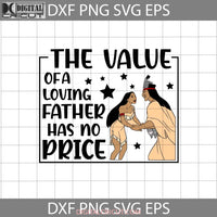 The Value Of A Loving Father Has No Price Svg Pocahontas Dad Fathers Day Cricut File Clipart Png Eps