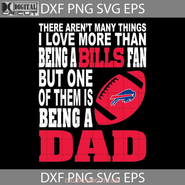 There Arent Many Things I Love More Than Being A Bills Fan Svg Dad Fathers Day Cricut File Clipart