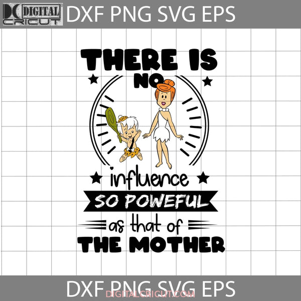 There Is No Influence So Powerful As That Of The Mother Svg Bamm Wilma Flintstones Mothers Day